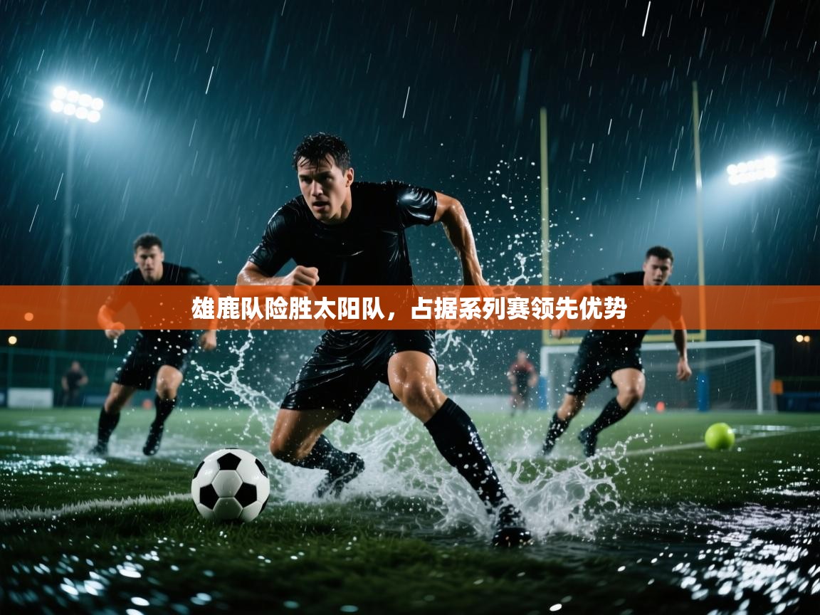 雄鹿队险胜太阳队,占据系列赛领先优势 第2张