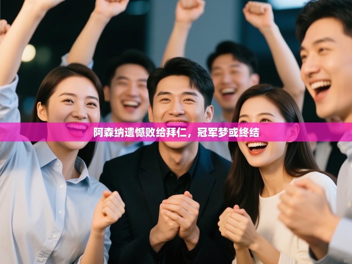 阿森纳遗憾败给拜仁，冠军梦或终结  第2张